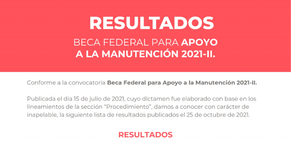 RESULTADOS BECA FEDERAL PARA APOYO A LA MANUTENCIÓN 2021-II
